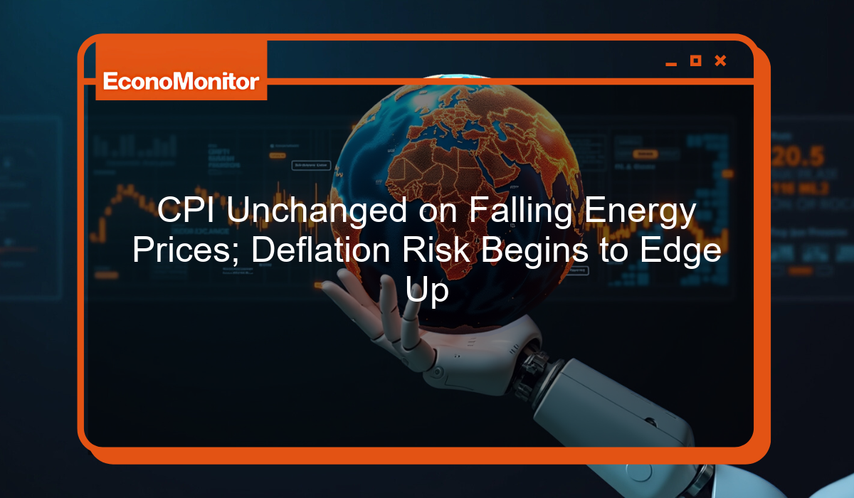 CPI Unchanged on Falling Energy Prices; Deflation Risk Begins to Edge Up