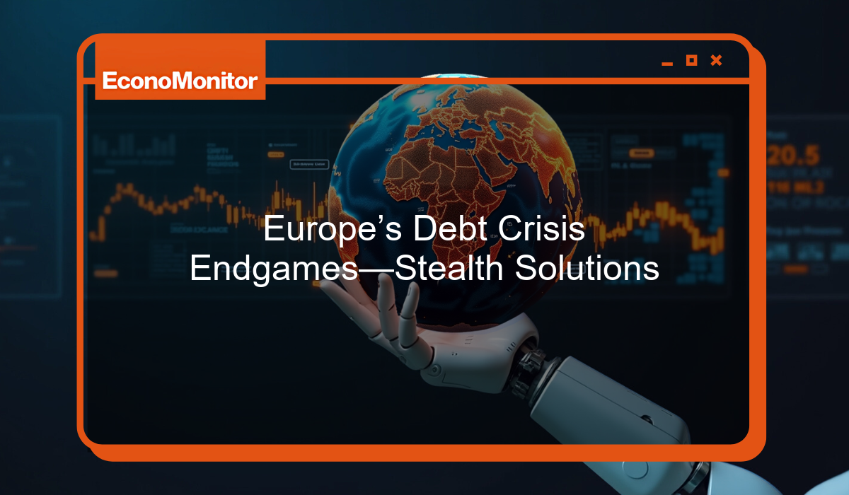 Europe’s Debt Crisis Endgames—Stealth Solutions