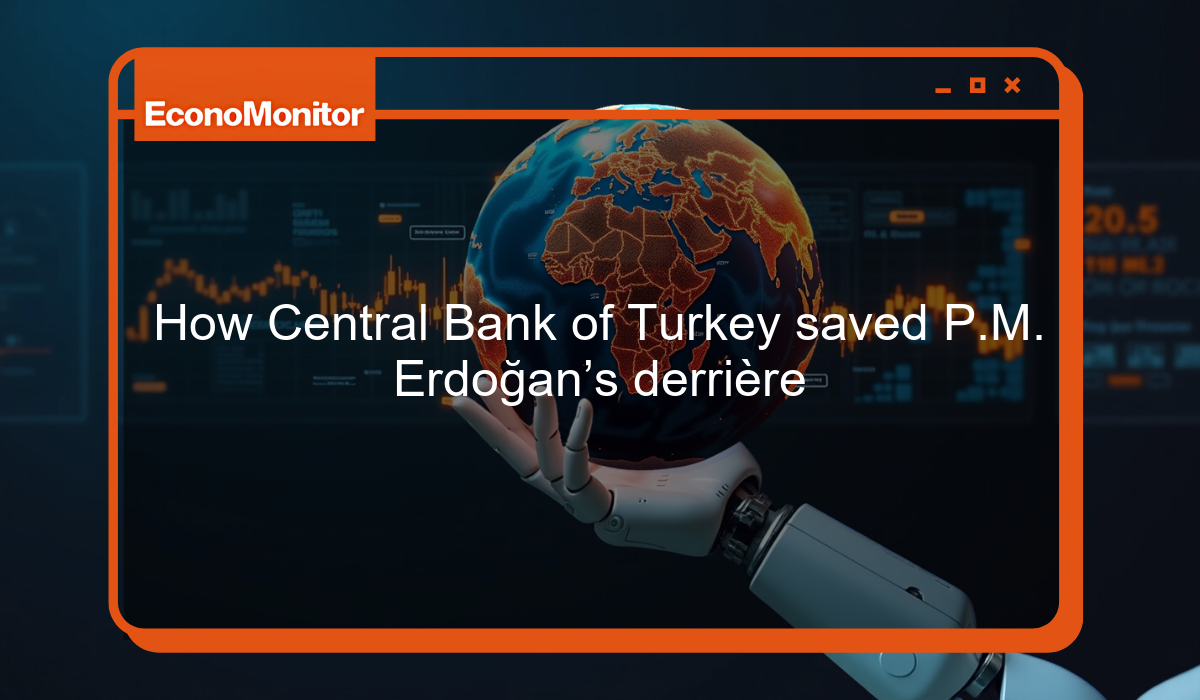 How Central Bank of Turkey saved P.M. Erdoğan’s derrière
