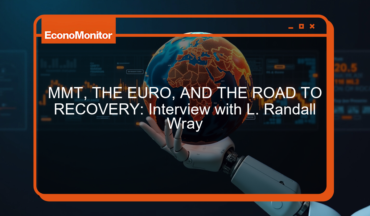 MMT, THE EURO, AND THE ROAD TO RECOVERY: Interview with L. Randall Wray